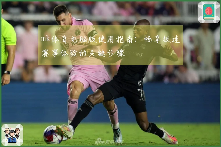 mk体育电脑版使用指南：畅享极速赛事体验的关键步骤