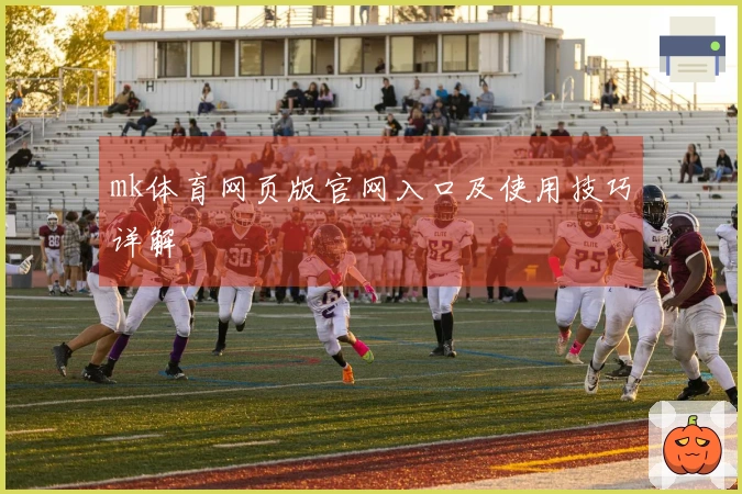 mk体育网页版官网入口及使用技巧详解