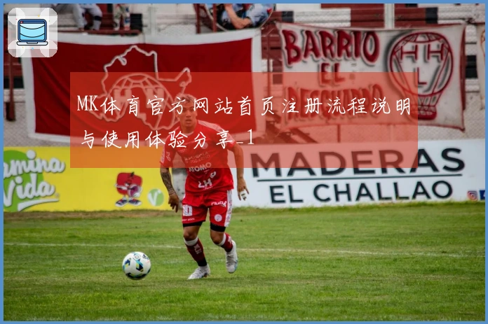 MK体育官方网站首页注册流程说明与使用体验分享_1