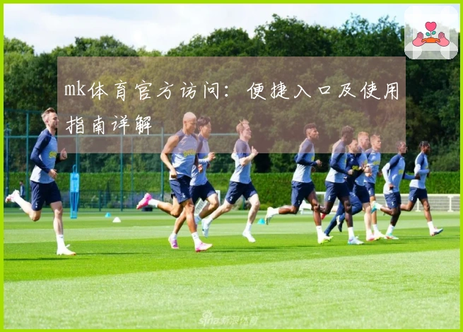 mk体育官方访问：便捷入口及使用指南详解