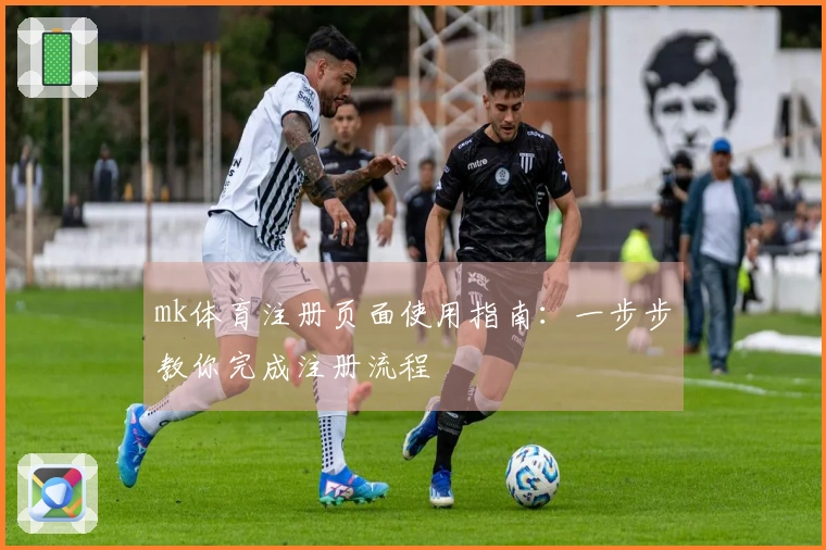 mk体育注册页面使用指南：一步步教你完成注册流程
