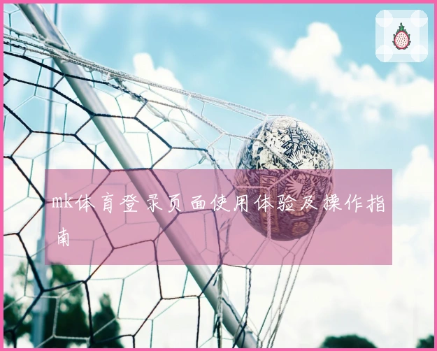 mk体育登录页面使用体验及操作指南